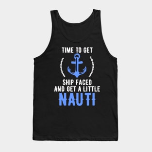 Time To Get Ship Faced And Get a Little Nauti Pun Tank Top